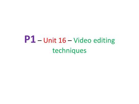 P1 – Unit 16 – Video editing techniques. Key words Camera Shots, Angle, Movement and Composition Shots: establishing shot, master shot, close-up, mid-shot,