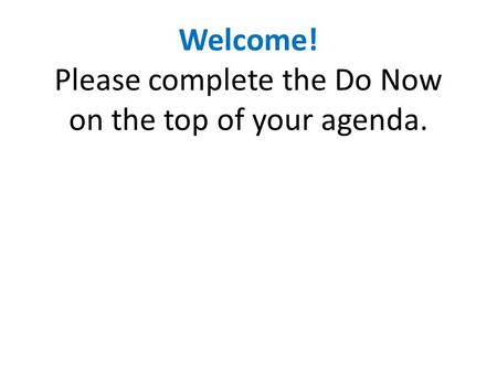 Welcome! Please complete the Do Now on the top of your agenda.