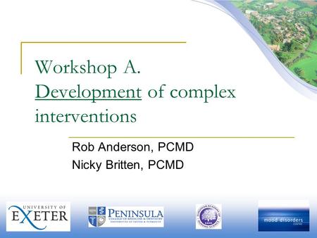 Workshop A. Development of complex interventions Rob Anderson, PCMD Nicky Britten, PCMD.