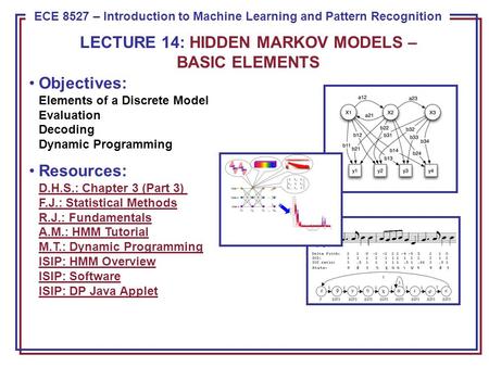 ECE 8443 – Pattern Recognition ECE 8527 – Introduction to Machine Learning and Pattern Recognition Objectives: Elements of a Discrete Model Evaluation.