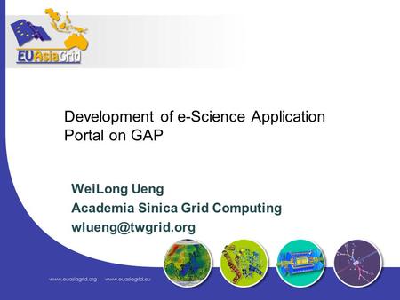 Development of e-Science Application Portal on GAP WeiLong Ueng Academia Sinica Grid Computing
