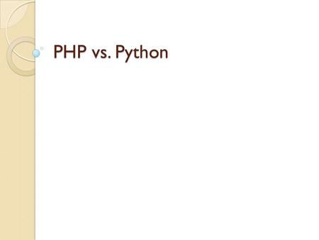 PHP vs. Python. Similarities are interpreted, high level languages with dynamic typing are Open Source are supported by large developer communities are.