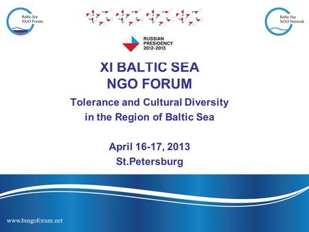 XI BALTIC SEA NGO FORUM Tolerance and Cultural Diversity in the Region of Baltic Sea April 16-17, 2013 St.Petersburg.