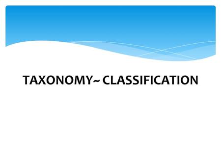TAXONOMY~ CLASSIFICATION. Biologists use classification to organize living things into groups so that organisms are easier to study. 1. How many cells.