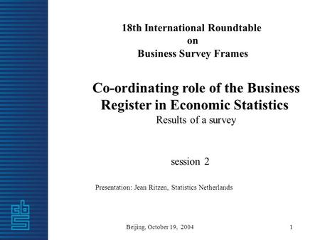 Beijing, October 19, 20041 18th International Roundtable on Business Survey Frames Co-ordinating role of the Business Register in Economic Statistics Results.