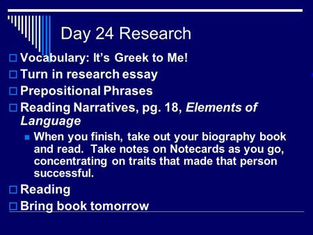 Day 24 Research  Vocabulary: It’s Greek to Me!  Turn in research essay  Prepositional Phrases  Reading Narratives, pg. 18, Elements of Language When.