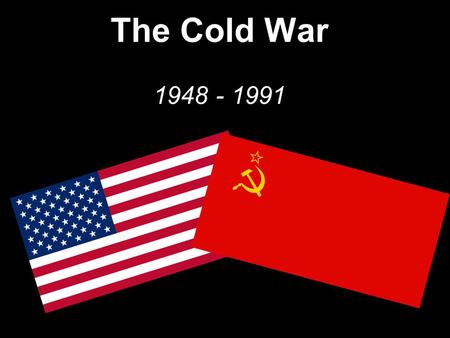 The Cold War 1948 - 1991. 1946 – Post-war Europe After World War II, western Europe and America are alarmed by Soviet advances in Eastern Europe. Many.