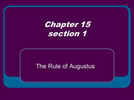 Chapter 15 section 1 The Rule of Augustus. The Roman Empire In 27 B.C. Octavian told the Senate that he had restored the republic and would resign as.