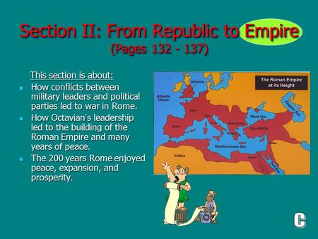 Section II: From Republic to Empire (Pages 132 - 137) This section is about: This section is about: How conflicts between military leaders and political.