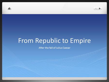 From Republic to Empire After the fall of Julius Caesar.