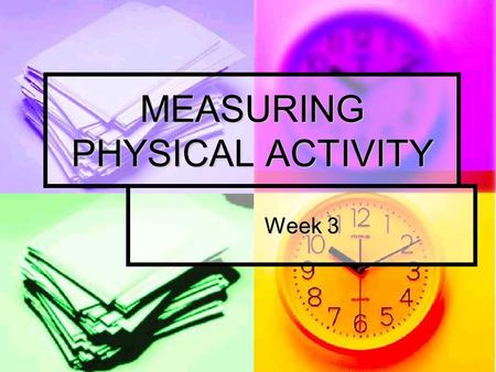 MEASURING PHYSICAL ACTIVITY Week 3. What you need to know The difference between subjective and objective methods The difference between subjective and.
