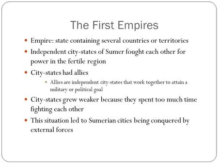 The First Empires Empire: state containing several countries or territories Independent city-states of Sumer fought each other for power in the fertile.