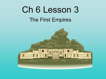 Ch 6 Lesson 3 The First Empires. An empire is a nation and the city-states and nations it has conquered. At first Mesopotamia was made up of city-states.