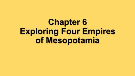 Chapter 6 Exploring Four Empires of Mesopotamia