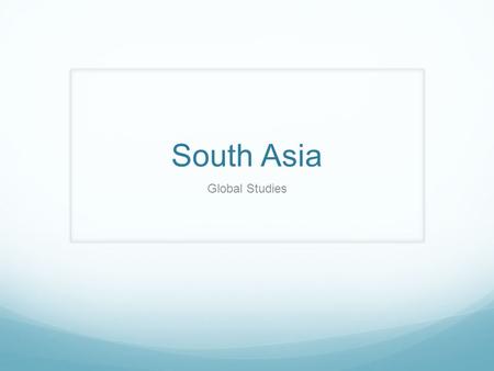 South Asia Global Studies. South Asia the “sub continent” South Asia/ Sub Continent of AsiaSouth Asia.