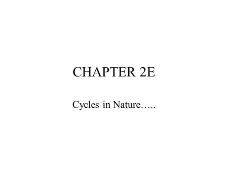 CHAPTER 2E Cycles in Nature…... The Cycles of Matter….. The Water Cycle: The movement of water between the oceans, atmosphere, land, and living things.