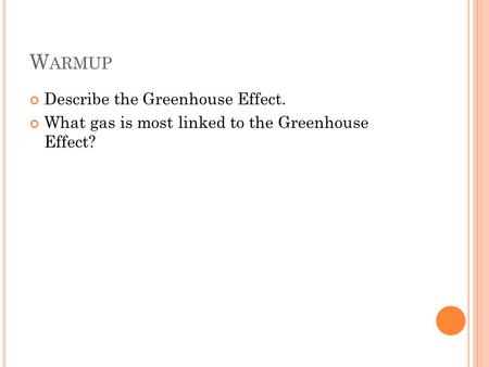 W ARMUP Describe the Greenhouse Effect. What gas is most linked to the Greenhouse Effect?