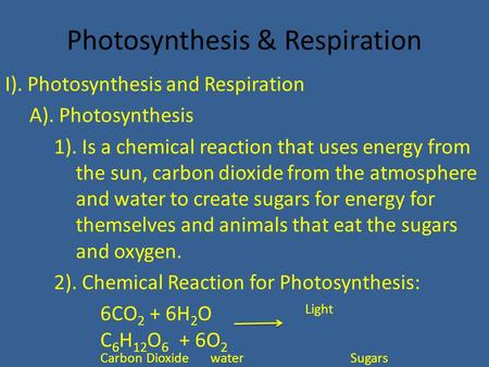 Photosynthesis & Respiration I). Photosynthesis and Respiration A). Photosynthesis 1). Is a chemical reaction that uses energy from the sun, carbon dioxide.