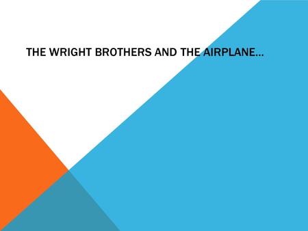 THE WRIGHT BROTHERS AND THE AIRPLANE…. 1.The airplane FLYS AND GLIDES 2.It glides and runs by engine 3. It goes very fast. it has 2 wings There is windows.
