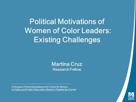 Martina Cruz Research Fellow A Research Partnership between the Center for Women in Politics and Public Policy at the Women’s Pipeline for Change Political.