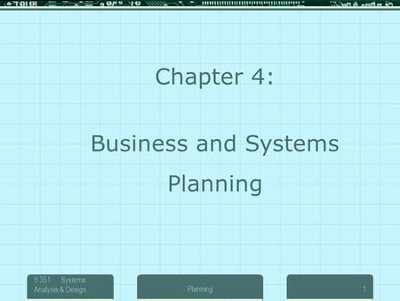 9.351 Systems Analysis & DesignPlanning1 Chapter 4: Business and Systems Planning.