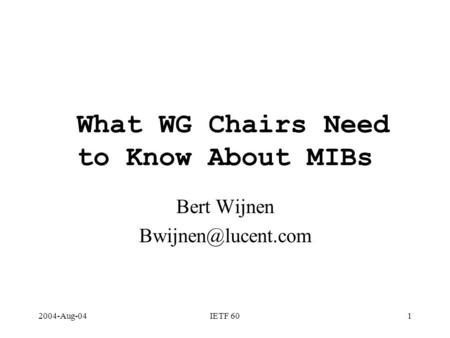 2004-Aug-04IETF 601 What WG Chairs Need to Know About MIBs Bert Wijnen