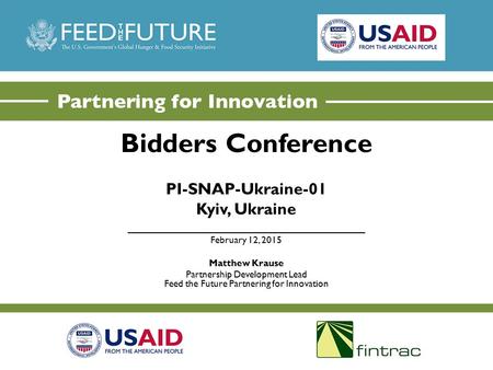 Bidders Conference PI-SNAP-Ukraine-01 Kyiv, Ukraine _________________________________ February 12, 2015 Matthew Krause Partnership Development Lead Feed.