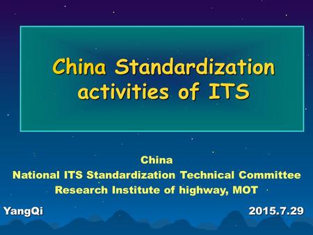 China Standardization activities of ITS China National ITS Standardization Technical Committee Research Institute of highway, MOT YangQi 2015.7.29.