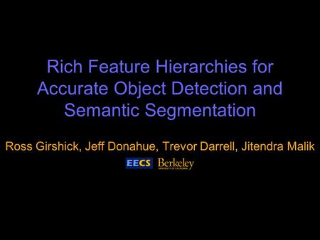 Ross Girshick, Jeff Donahue, Trevor Darrell, Jitendra Malik Rich Feature Hierarchies for Accurate Object Detection and Semantic Segmentation.