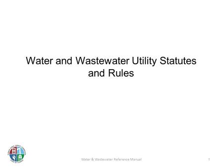 Water and Wastewater Utility Statutes and Rules 1 Water & Wastewater Reference Manual.