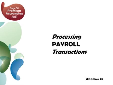 Processing PAYROLL Transactions Slideshow 7 B.  Entering PAYROLL Transactions 3  Employee Timesheets 4  The Payroll Cheque Run 5  Cheque Details 6.