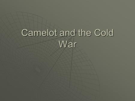 Camelot and the Cold War. Election of 1960  I liked Ike  Country in economic recession, losing Cold War (Korea, Sputnik, U-2, Cuba aligns with USSR)