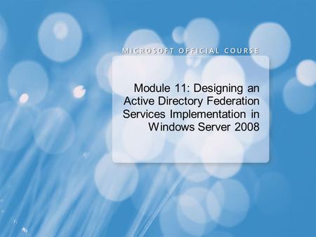 Module 11: Designing an Active Directory Federation Services Implementation in Windows Server 2008.