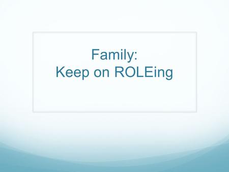 Family: Keep on ROLEing. A quote to think about…. “The family. We were a strange little band of characters trudging through life sharing diseases and.