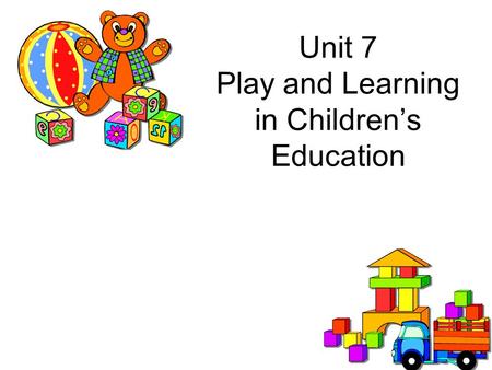 Unit 7 Play and Learning in Children’s Education.
