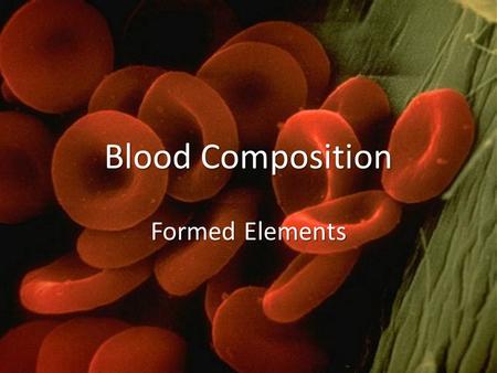 Blood Composition Formed Elements. Erythrocytes Transports oxygen to cells and tissues Transports oxygen to cells and tissues Anucleate Anucleate ~7 µm.