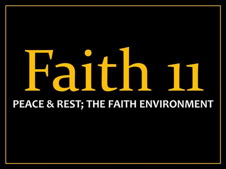 Faith 11 PEACE & REST; THE FAITH ENVIRONMENT. Mark 4:35-41 35 On the same day, when evening had come, He said to them, Let us cross over to the other.