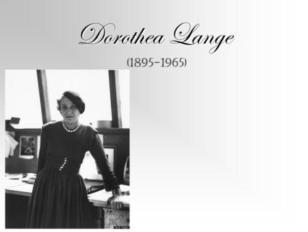 Dorothea Lange (1895-1965). Biography Dorothea Lange was born in Hoboken, New Jersey on May 26, 1895. Her maiden name was Nutzhorn. She went to Columbia.
