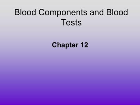 Blood Components and Blood Tests Chapter 12. Components of Blood 5.5 liters in an average adult What are the main components of blood? 2 main components: