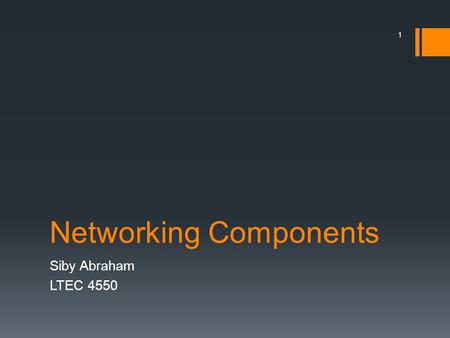 Networking Components Siby Abraham LTEC 4550 1. Purpose of the presentation  This presentation will cover how certain network components function, when.