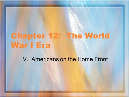 Chapter 12: The World War I Era IV. Americans on the Home Front.