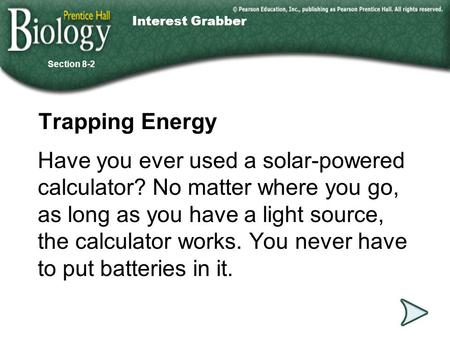 Go to Section: Trapping Energy Have you ever used a solar-powered calculator? No matter where you go, as long as you have a light source, the calculator.