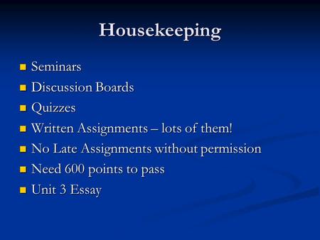 Housekeeping Seminars Seminars Discussion Boards Discussion Boards Quizzes Quizzes Written Assignments – lots of them! Written Assignments – lots of them!