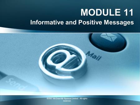 ©2007 McGraw-Hill Ryerson Limited. All rights reserved. MODULE 11 Informative and Positive Messages.