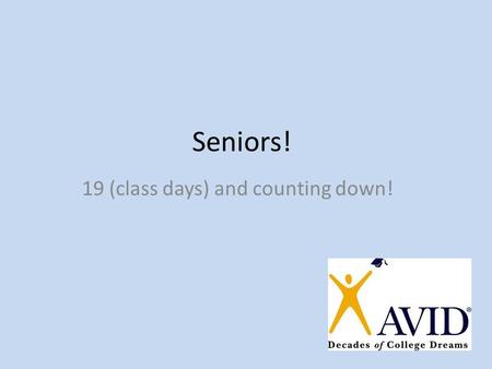 Seniors! 19 (class days) and counting down!. What we need to complete before ya’ll GRADUATE! FAFSA AVID senior data College applications/ choices/ orientation/registration.