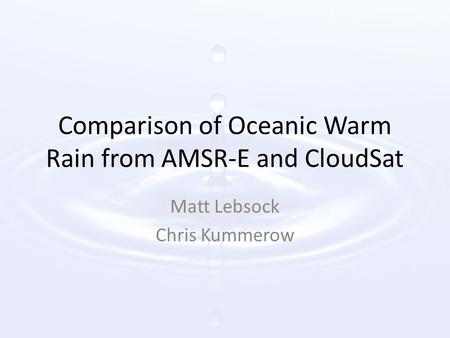 Comparison of Oceanic Warm Rain from AMSR-E and CloudSat Matt Lebsock Chris Kummerow.