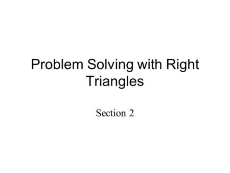 Problem Solving with Right Triangles Section 2. Lesson Objectives: You will be able to: 1.Find missing angles and sides using trigonometric ratios 2.Use.