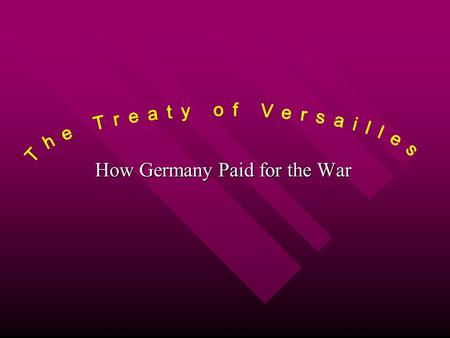 How Germany Paid for the War. June 1919 Opinions were different of how harshly to treat Germany: Opinions were different of how harshly to treat Germany: