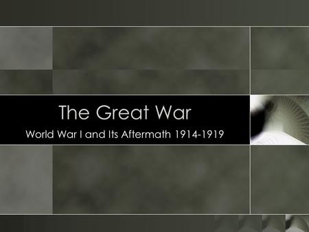The Great War World War I and Its Aftermath 1914-1919.