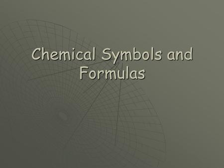 Chemical Symbols and Formulas. Chemical Symbols  All elements in the Periodic Table have symbols that are recognized world wide.  It does not matter.